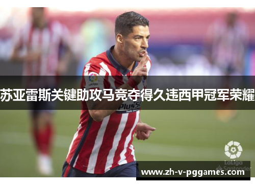 苏亚雷斯关键助攻马竞夺得久违西甲冠军荣耀