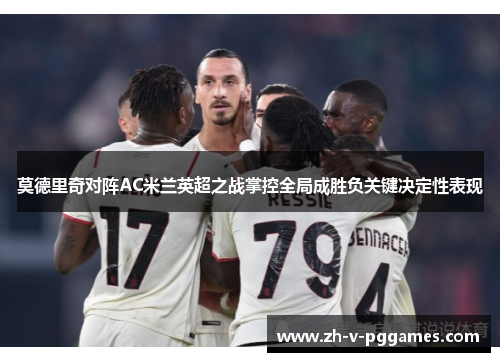 莫德里奇对阵AC米兰英超之战掌控全局成胜负关键决定性表现 莫德里奇对阵AC米兰英超之战掌控全局成胜负关键决定性表现