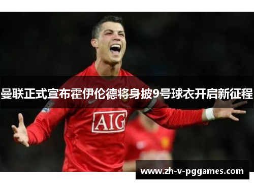 曼联正式宣布霍伊伦德将身披9号球衣开启新征程 曼联正式宣布霍伊伦德将身披9号球衣开启新征程