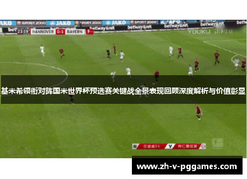 基米希领衔对阵国米世界杯预选赛关键战全景表现回顾深度解析与价值彰显